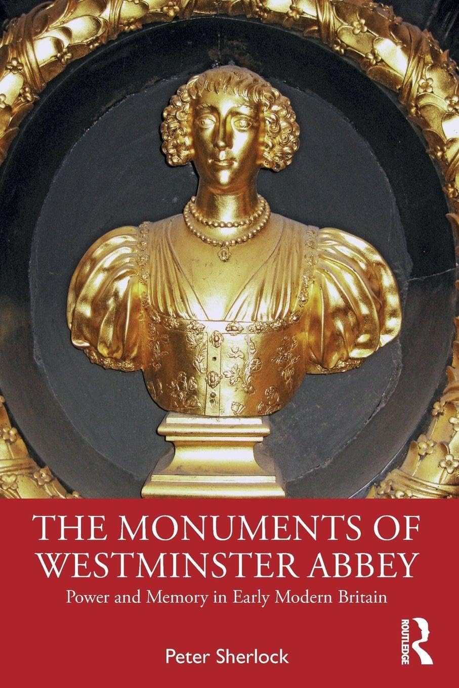 The Monuments of Westminster Abbey: Power and Memory in Early Modern Britain