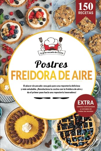 Postres en freidora de aire | 150 recetas saludables de postres para triunfar con tu airfryer. Descubre tu libro de repostería sin culpa.: El placer ... una repostería deliciosa y más saludable.