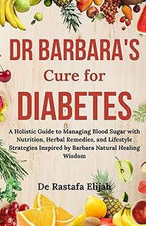 Dr. Barbara's Cure for Diabetes: A Holistic Guide to Managing Blood Sugar with Nutrition, Herbal Remedies, and Lifestyle Strategies Inspired by Barbara O'Neill’s Natural Healing Wisdom