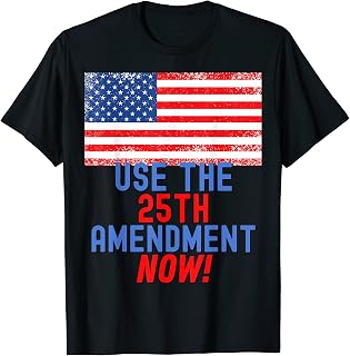 Use the 25th Amendment Now! How to Remove Unfit Presidents T-Shirt