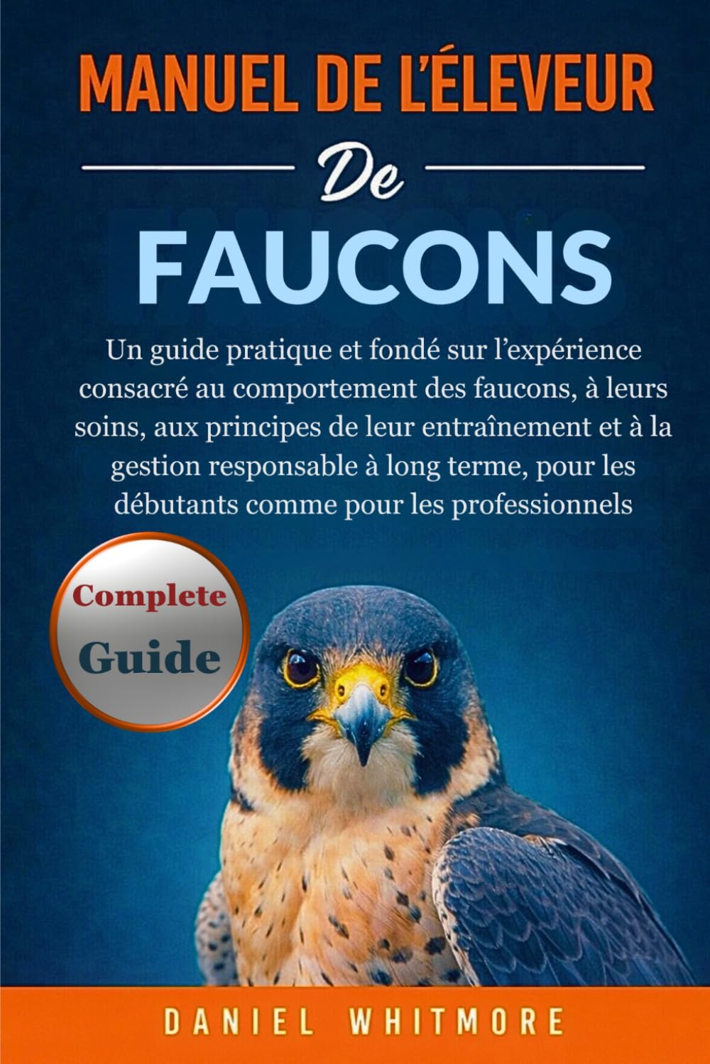GUIDE DU MANUEL DES FAUCONS: Un guide pratique et fondé sur l’expérience consacré au comportement des faucons, à leurs soins, aux principes de leur ... les débutants comme pour les professionnels