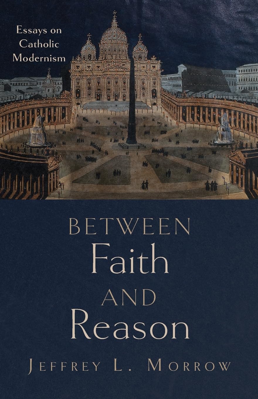 Between Faith and Reason: Essays on Catholic Modernism