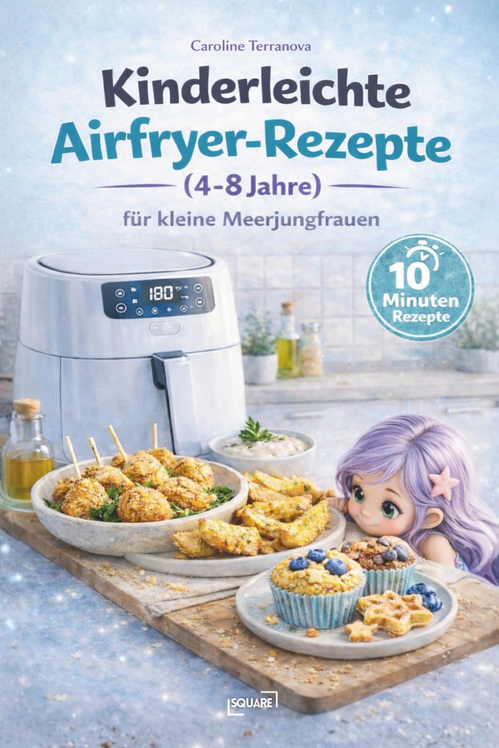Kinderleichte Airfryer-Rezepte - Schnelle 10-Minuten-Gerichte für Kinder von 4–8 Jahren – für kleine Meerjungfrauen (LYNORA)