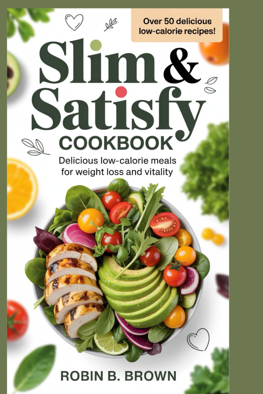 SLIM & SATISFY COOKBOOK: Delicious Low-Calorie Meals for Weight Loss and Vitality