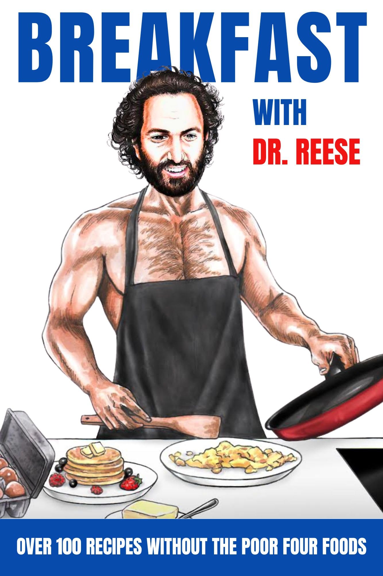 Breakfast With Dr. Reese: Over 100 Recipes Without the Poor Four Foods (Head-To-Toe Healing Cookbooks Book 1)