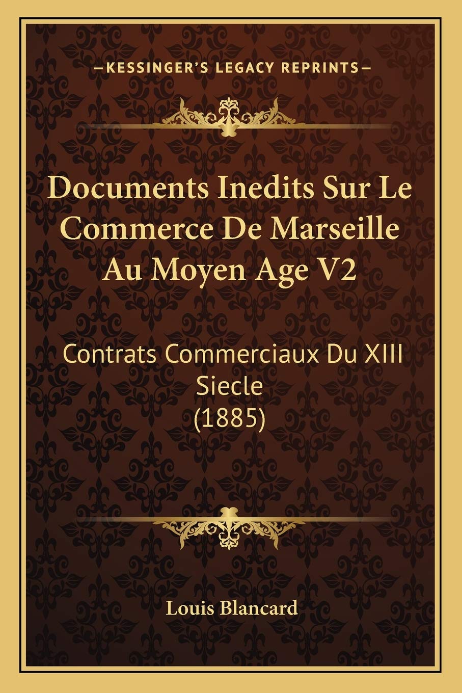 Documents Inedits Sur Le Commerce De Marseille Au Moyen Age V2: Contrats Commerciaux Du XIII Siecle (1885) (French Edition)