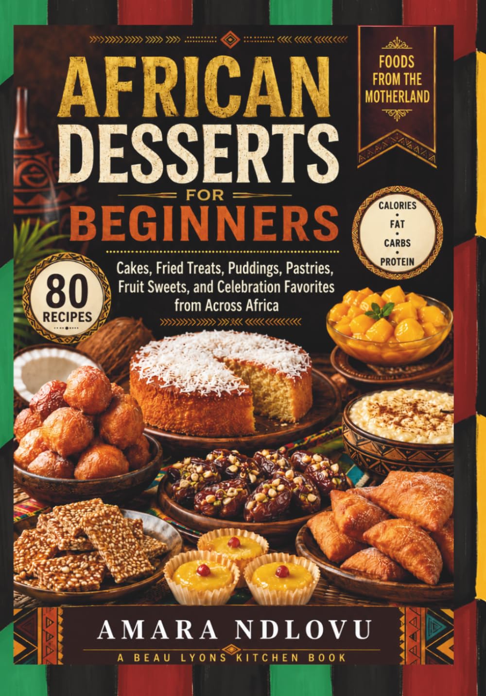 AFRICAN DESSERTS FOR BEGINNERS: Cakes, Fried Treats, Puddings, Pastries, Fruit Sweets, And Celebration Favorites From Across Africa (BEAU LYONS KITCHEN)