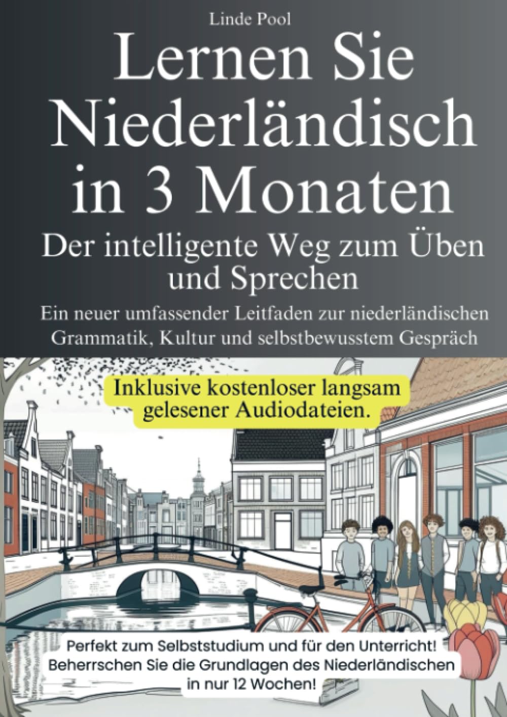 Lernen Sie Niederländisch in 3 Monaten - Der intelligente Weg zum Üben und Sprechen: Ein neuer umfassender Leitfaden zur niederländischen Grammatik, Kultur und selbstbewusster Gesprächsführung