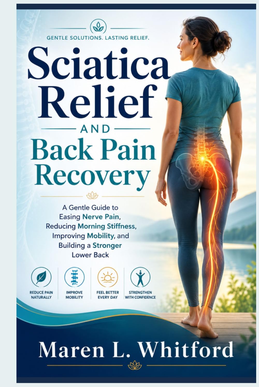 Sciatica Relief and Back Pain Recovery: A Gentle Guide to Easing Nerve Pain, Reducing Morning Stiffness, Improving Mobility, and Building a Stronger Lower Back