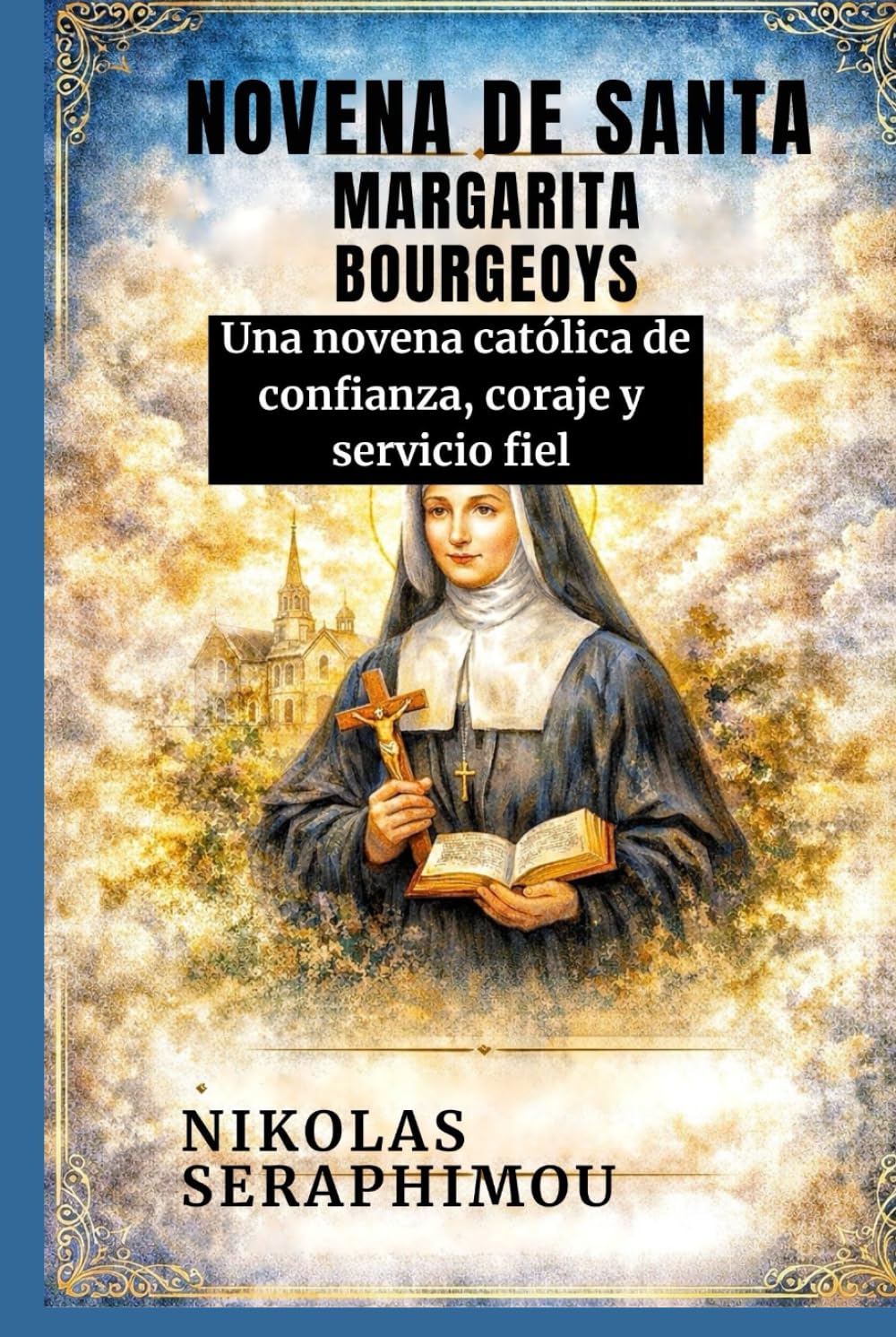 NOVENA DE SANTA MARGARITA BOURGEOYS: Una novena católica de confianza, coraje y servicio fiel (PRAYERS WITHOUT BORDERS NOVENA SERIES)