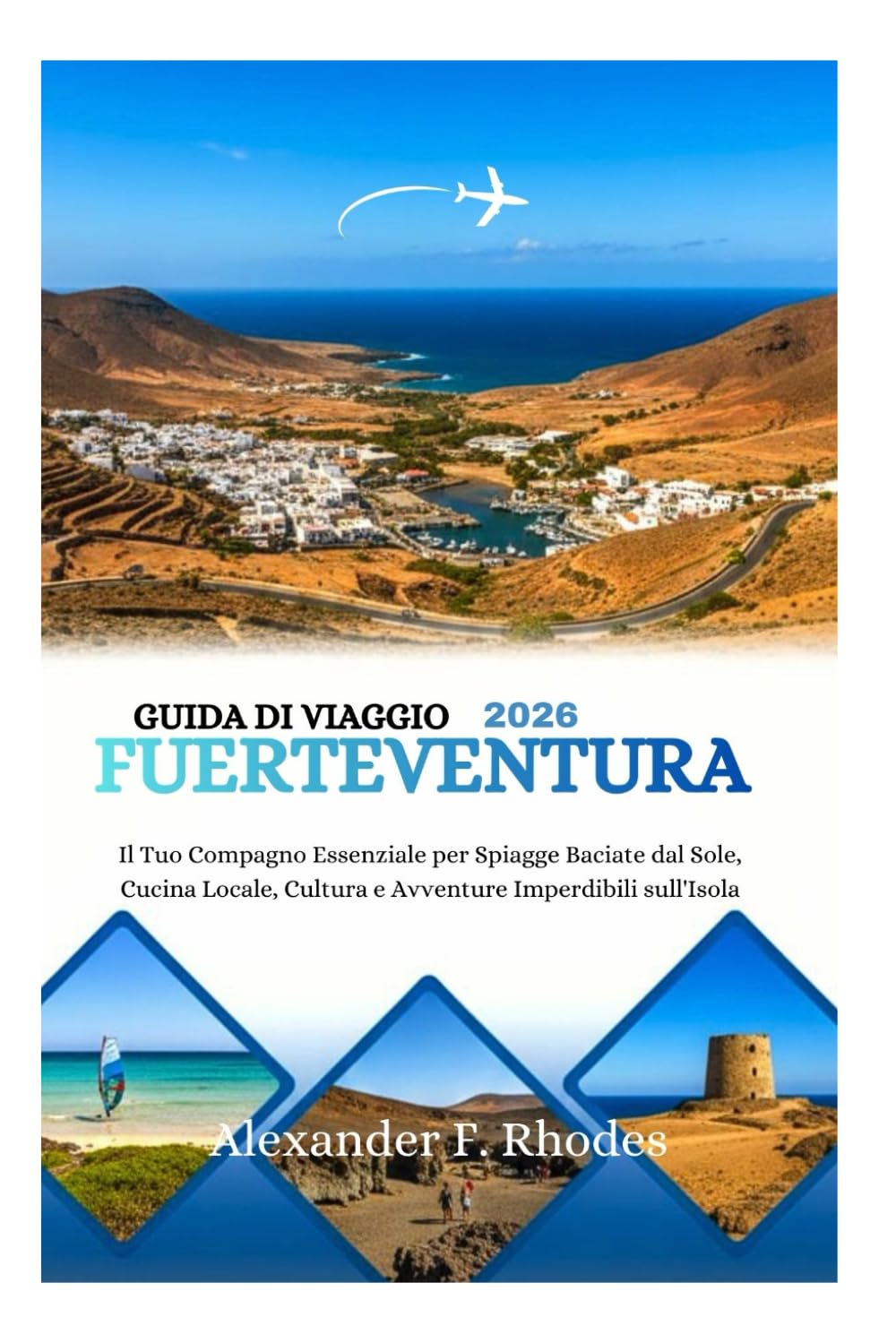 GUIDA DI VIAGGIO FUERTEVENTURA 2026: Il Tuo Compagno Essenziale per Spiagge Baciate dal Sole, Cucina Locale, Cultura e Avventure Imperdibili sull'Isola