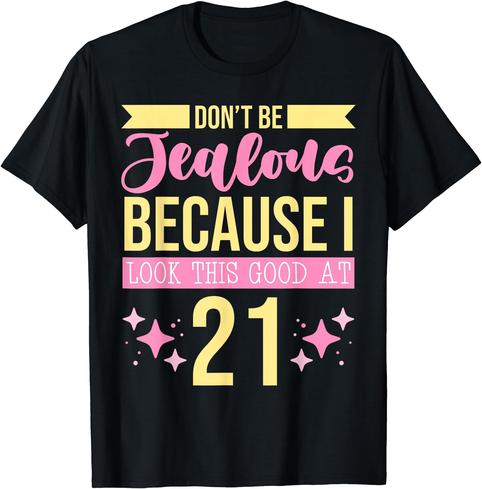 Dont Be Jealous Because I Look This Good At 21 Self Care T-Shirt