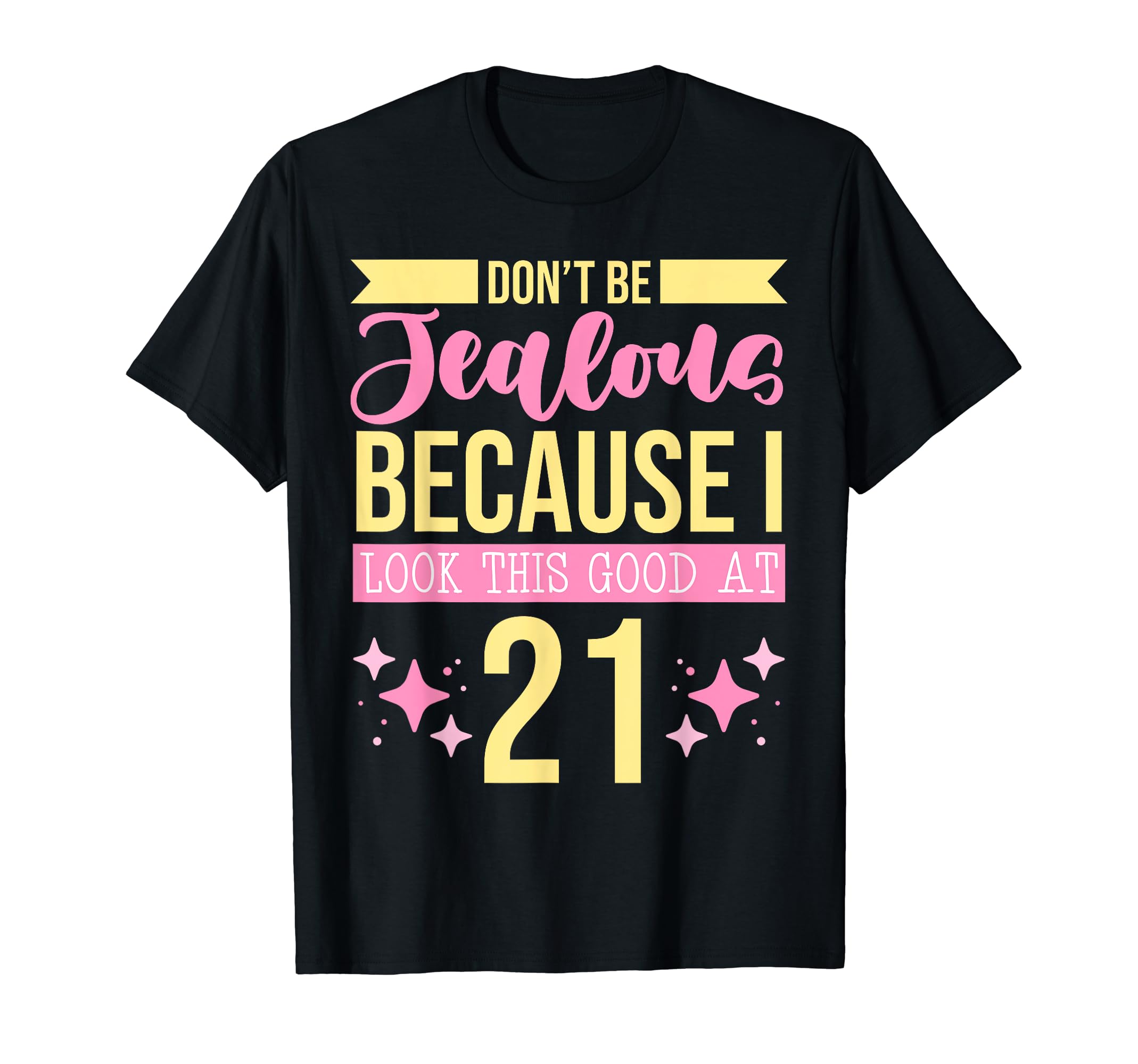 Dont Be Jealous Because I Look This Good At 21 Self Care T-Shirt