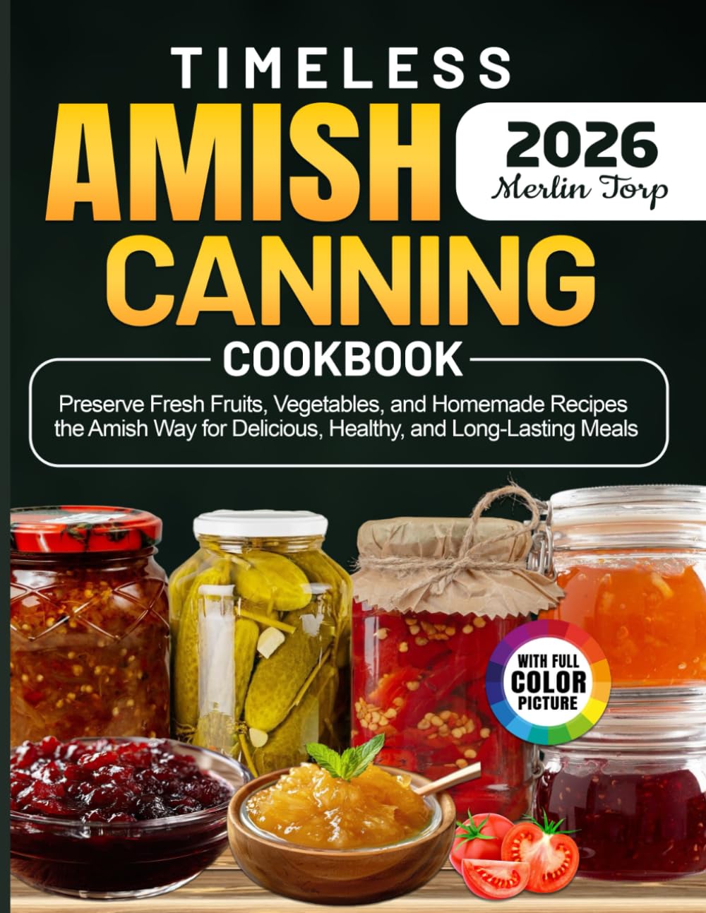Timeless Amish Canning Cookbook: Preserve Fresh Fruits, Vegetables, and Homemade Recipes the Amish Way for Delicious, Healthy, and Long-Lasting Meals