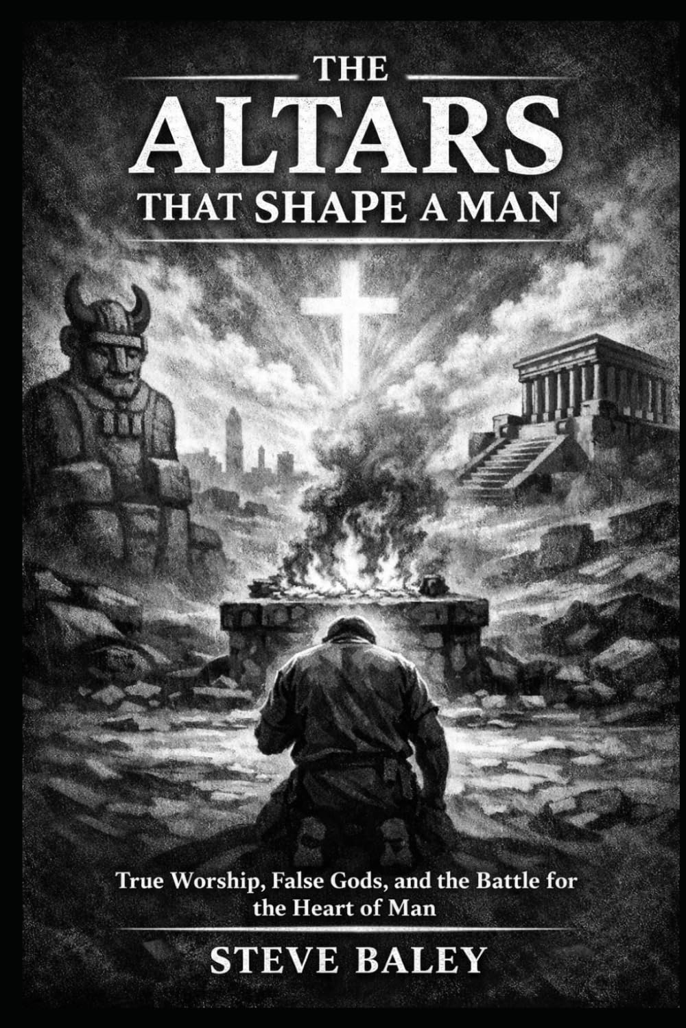 The Altars That Shape a Man: True Worship, False Gods, and the Battle for the Heart of Man: 17 (The Christian Men’s Table)