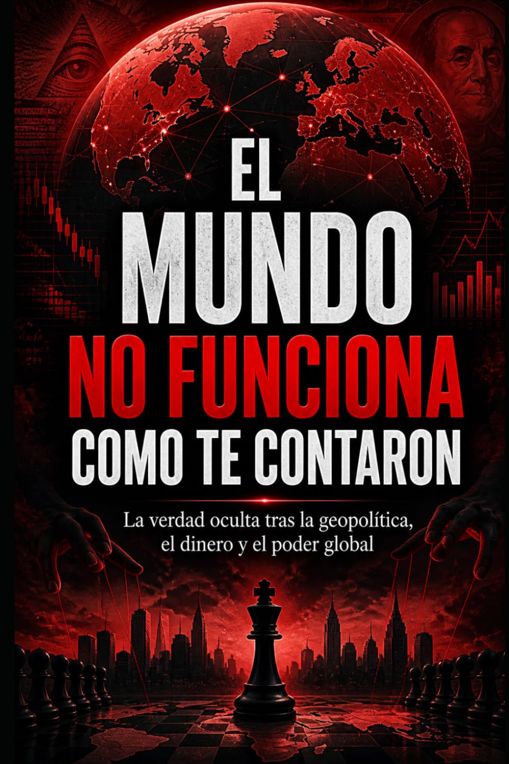El Mundo No Funciona Como Te Contaron: La verdad oculta tras la geopolítica, el dinero y el poder global