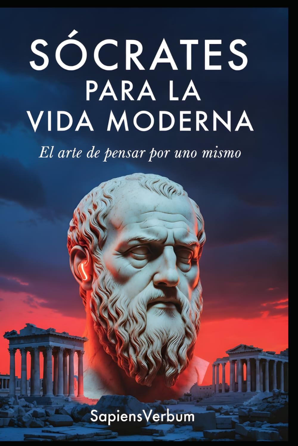 SÓCRATES PARA LA VIDA MODERNA: El arte de pensar por uno mismo