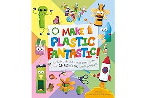 Make Plastic Fantastic: The Art of Crafting and Transforming Everyday Objects