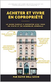 ACHETER ET VIVRE EN COPROPRIETE: CONSEILS D’ACHAT, LOIS UTILES, ASSEMBLÉES GÉNÉRALES, TRAVAUX