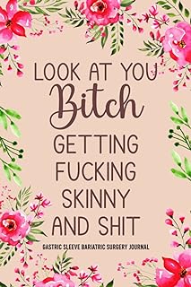Gastric Sleeve Bariatric Surgery Journal : Look At You Bitch Getting Fucking Skinny and Shit: Daily Food Log, Mood Tracker, Medications, Water Intake, ... And Weekly Meal Planner, Body Measurements