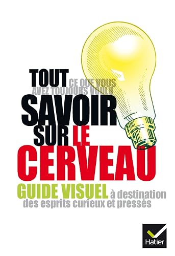 Tout ce que vous avez toujours voulu savoir sur le cerveau: Guide visuel à destination des esprits curieux et pressés