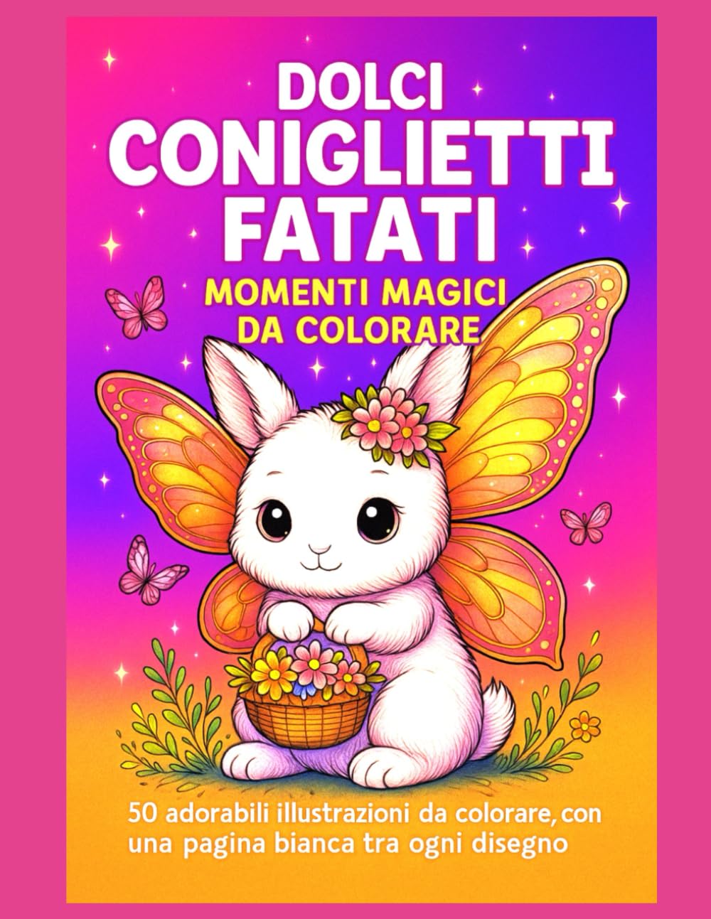 Dolci Coniglietti Fatati – Momenti Magici da Colorare: 50 adorabili illustrazioni da colorare, con una pagina bianca tra ogni disegno per evitare il ... dei colori e facilitare l’incorniciamento