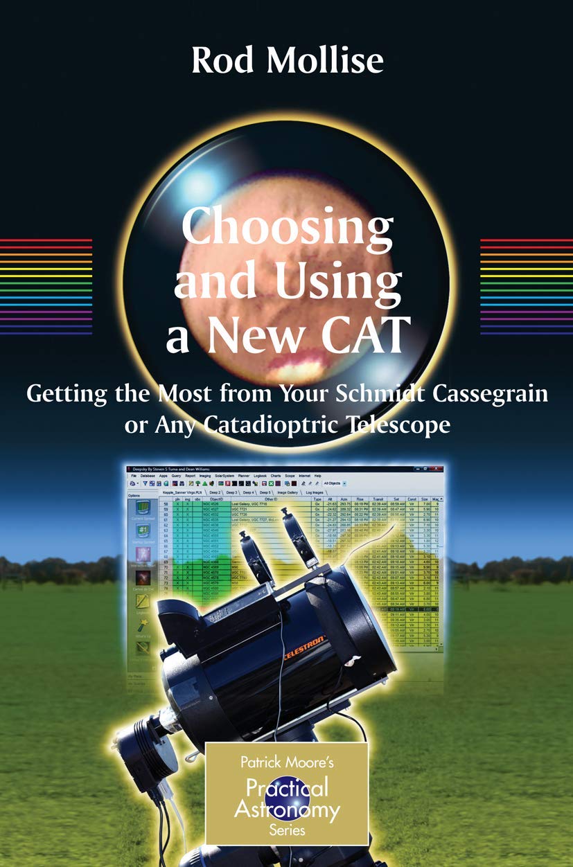 Choosing and Using a New Cat: Getting the Most from Your Schmidt Cassegrain or Any Catadioptric Telescope (Patrick Moore's Practical Astronomy Series) (The Patrick Moore Practical Astronomy Series)