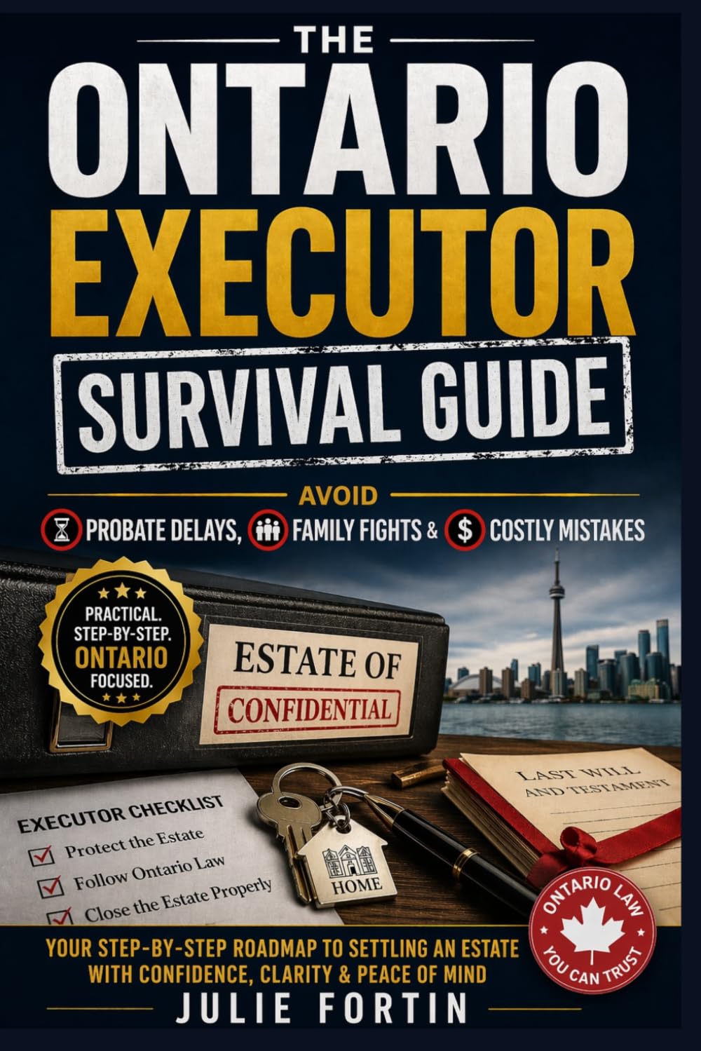 The Ontario Executor Survival Guide: Avoid Probate Delays, Family Fights and Costly Mistakes: Your Step-by-Step Roadmap to Settling an Estate With Confidence, Clarity and Peace of Mind
