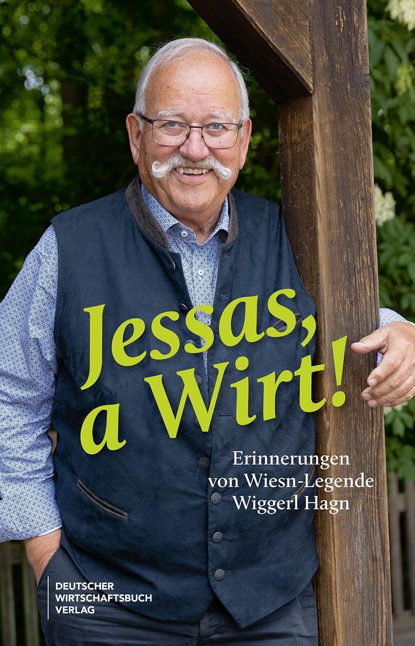 Jessas, a Wirt!: Erinnerungen von Wiesn-Legende Wiggerl Hagn. Von Bier und Politik, weltweiten Freundschaften und der Magie des Oktoberfests.