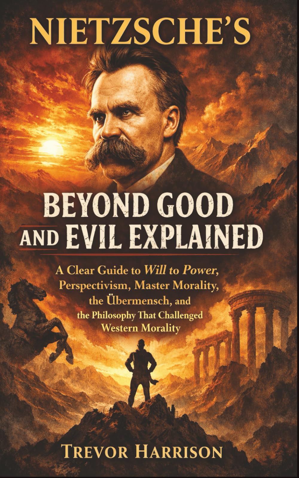 Nietzsche's Beyond Good and Evil Explained: A Clear Guide to Will to Power, Perspectivism, Master Morality, the Übermensch, and the Philosophy That ... (Learn Fast: Simply Explained Series)