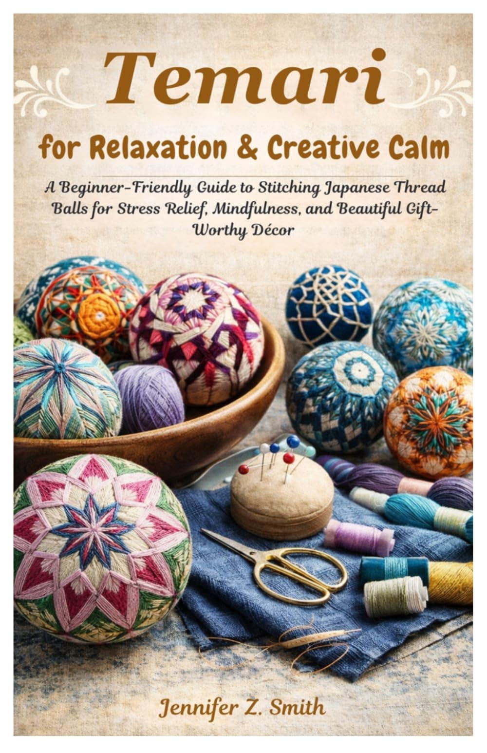 Temari for Relaxation & Creative Calm: A Beginner-Friendly Guide to Stitching Japanese Thread Balls for Stress Relief, Mindfulness, and Beautiful Gift-Worthy Décor