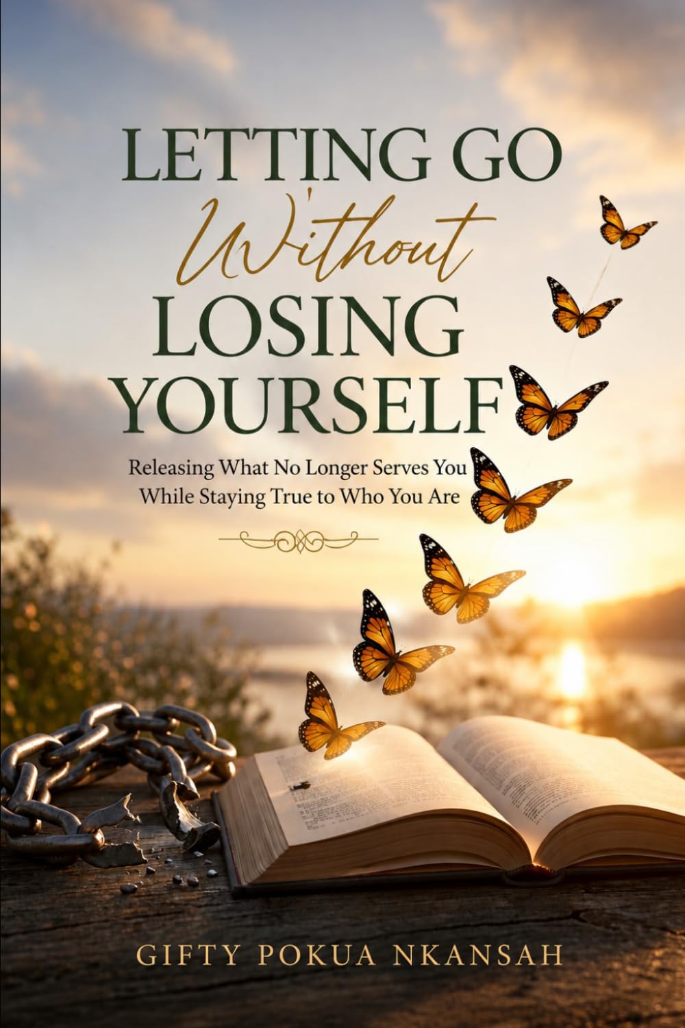 Letting Go Without Losing Yourself: Releasing What No Longer Serves You While Staying True to Who You Are
