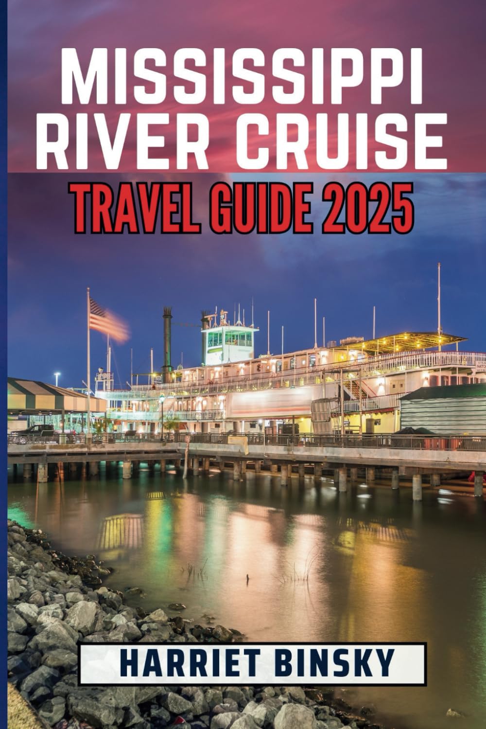 Mississippi River Cruise Travel Guide 2025: Ultimate Guide to Explore Soul of America, Including Top Destinations, Culture, Cuisine and Wildlife with Insider Recommendations on Choosing Perfect Cruise
