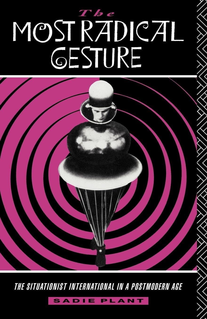 The Most Radical Gesture: The Situationist International in a Postmodern Age By