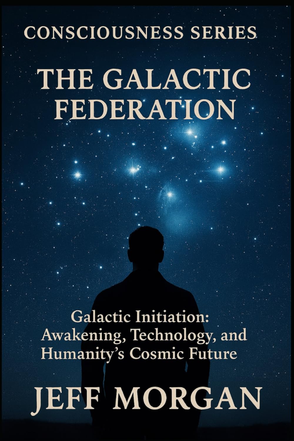 The Galactic Federation: Galactic Initiation, Awakening, Technology and Humanity’s Cosmic Future (Consciousness Series)