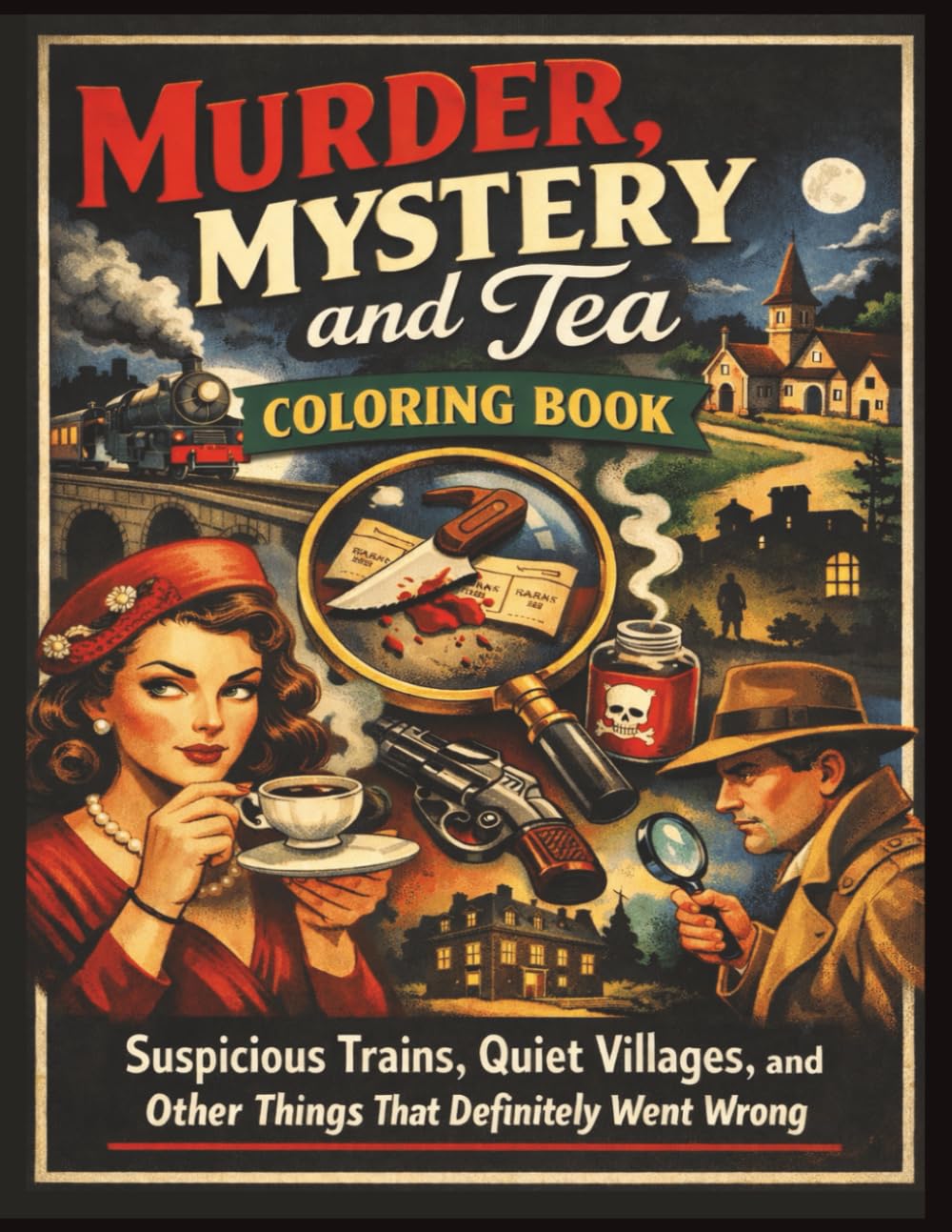 Murder, Mystery, and Tea Coloring Book: Suspicious Trains, Quiet Villages, and Other Things That Definitely Went Wrong