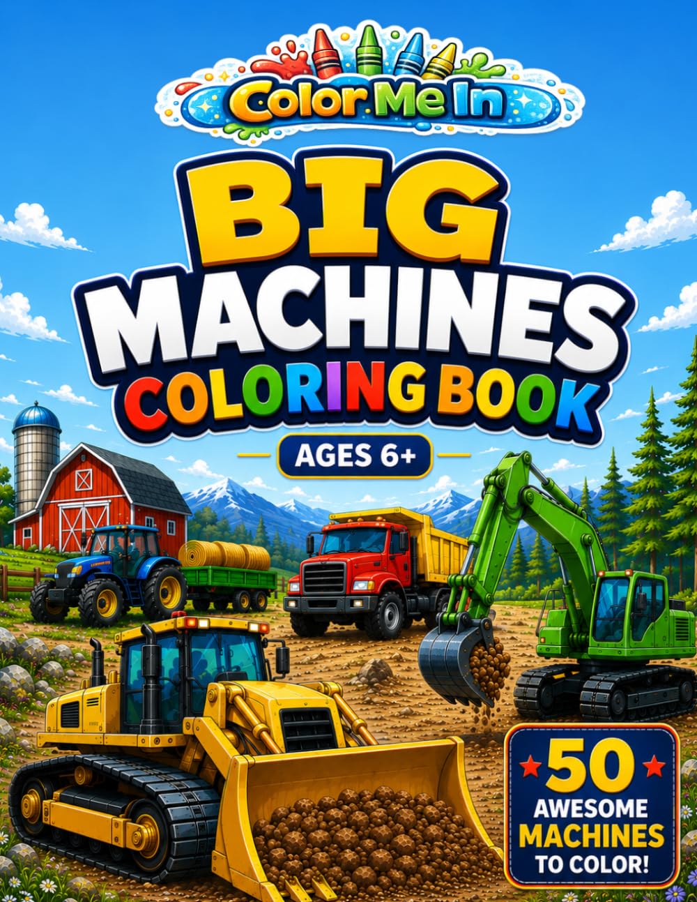 COLOR ME IN: BIG MACHINES: Construction, Farming, Mining and Forestry for Kids Ages 6+