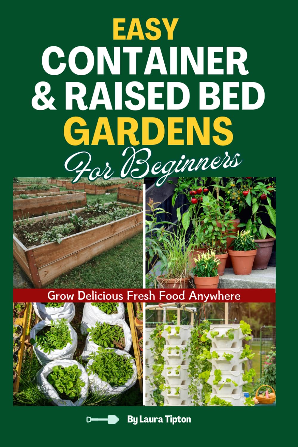 Easy Container & Raised Bed Gardens For Beginners: Grow Delicious Fresh Food Anywhere
