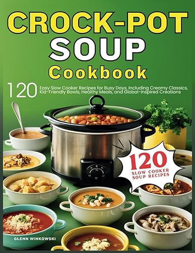 Crockpot Soup Cookbook: 120 Easy Slow Cooker Recipes for Busy
