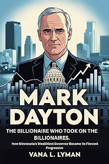 MARK DAYTON: The Billionaire Who Took on the Billionaires: How Minnesota’s Wealthiest Governor Became Its Fiercest Progressive.