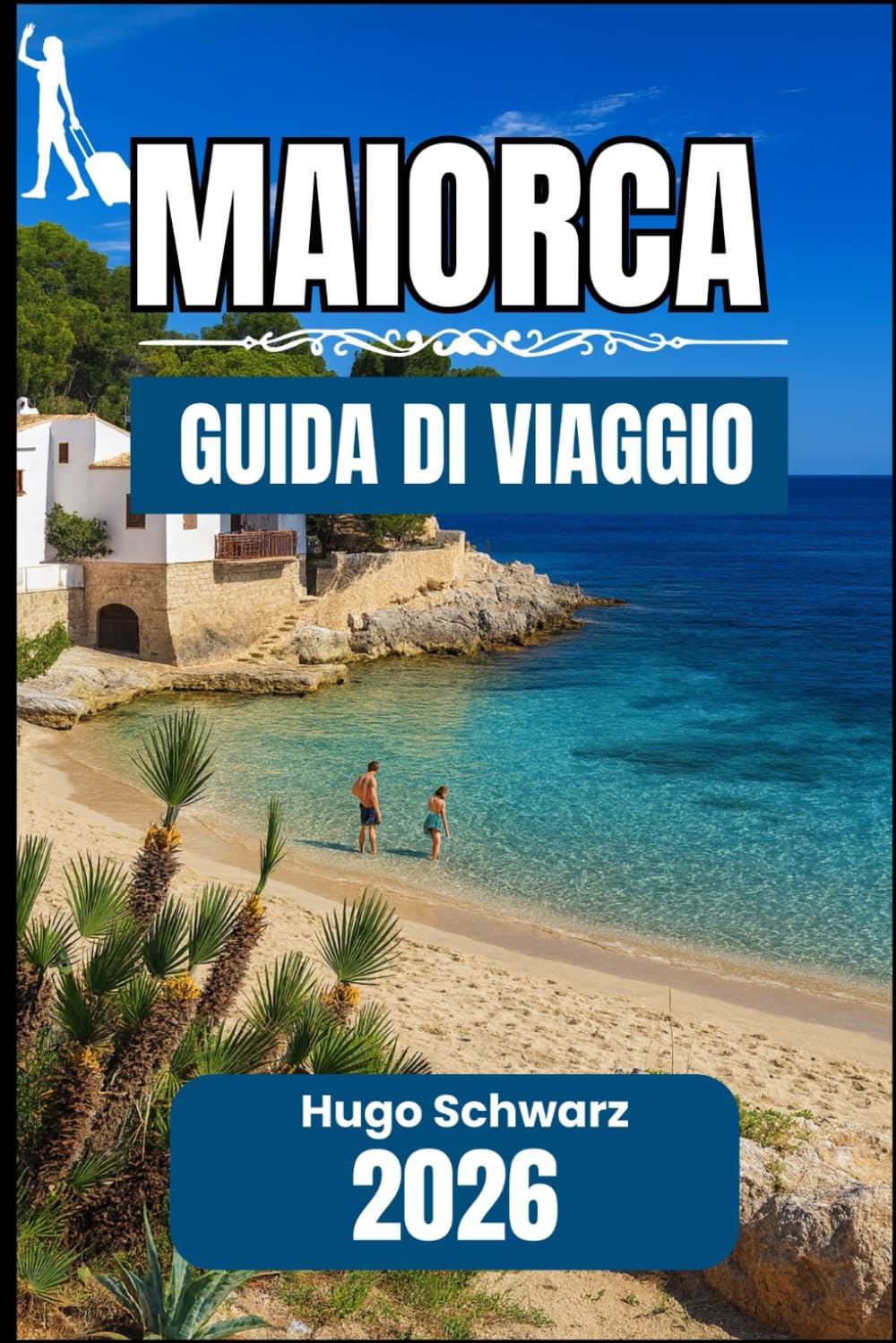 MAIORCA GUIDA DI VIAGGIO 2026: Un manuale pratico per esplorare città, coste e la vita quotidiana di Maiorca