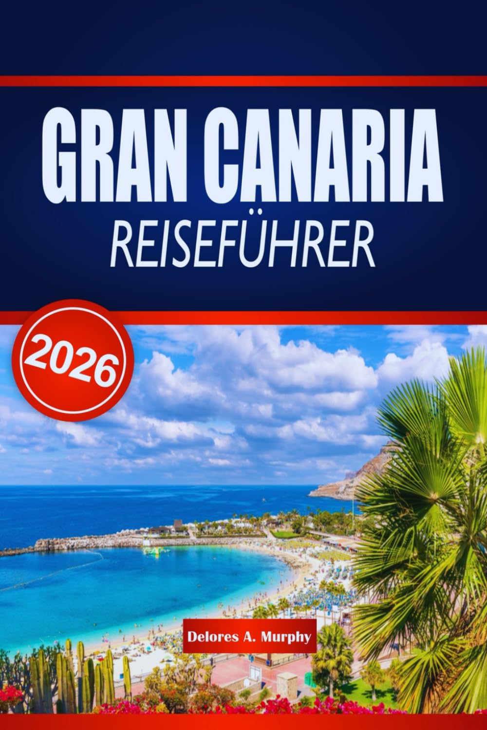 GRAN CANARIA REISEFÜHRER 2026: Entdecken Sie Strände, Küche und Kultur in ganz Spanien mit Budgettipps