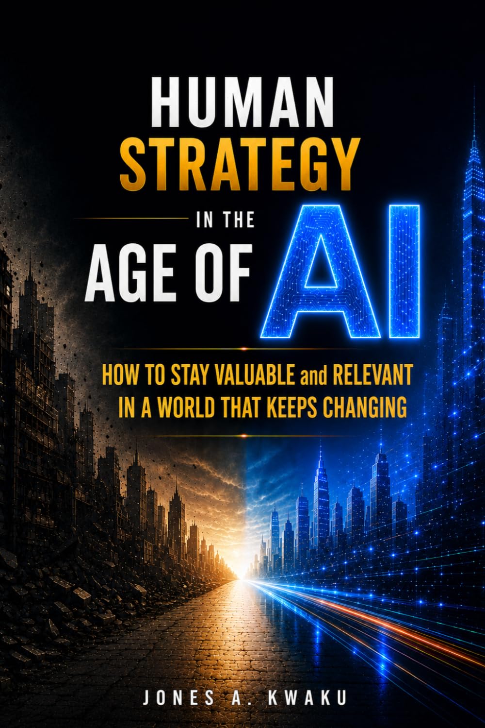 HUMAN STRATEGY IN THE AGE OF AI: HOW TO STAY VALUABLE AND RELEVANT IN A WORLD THAT KEEPS CHANGING