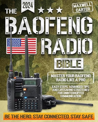 The Baofeng Radio Bible: Master Your Baofeng Radio Like a Pro - Easy Steps, Advanced Tips, and Lifesaving Strategies for Uninterrupted Communication | Be the Hero, Stay Connected, Stay Safe