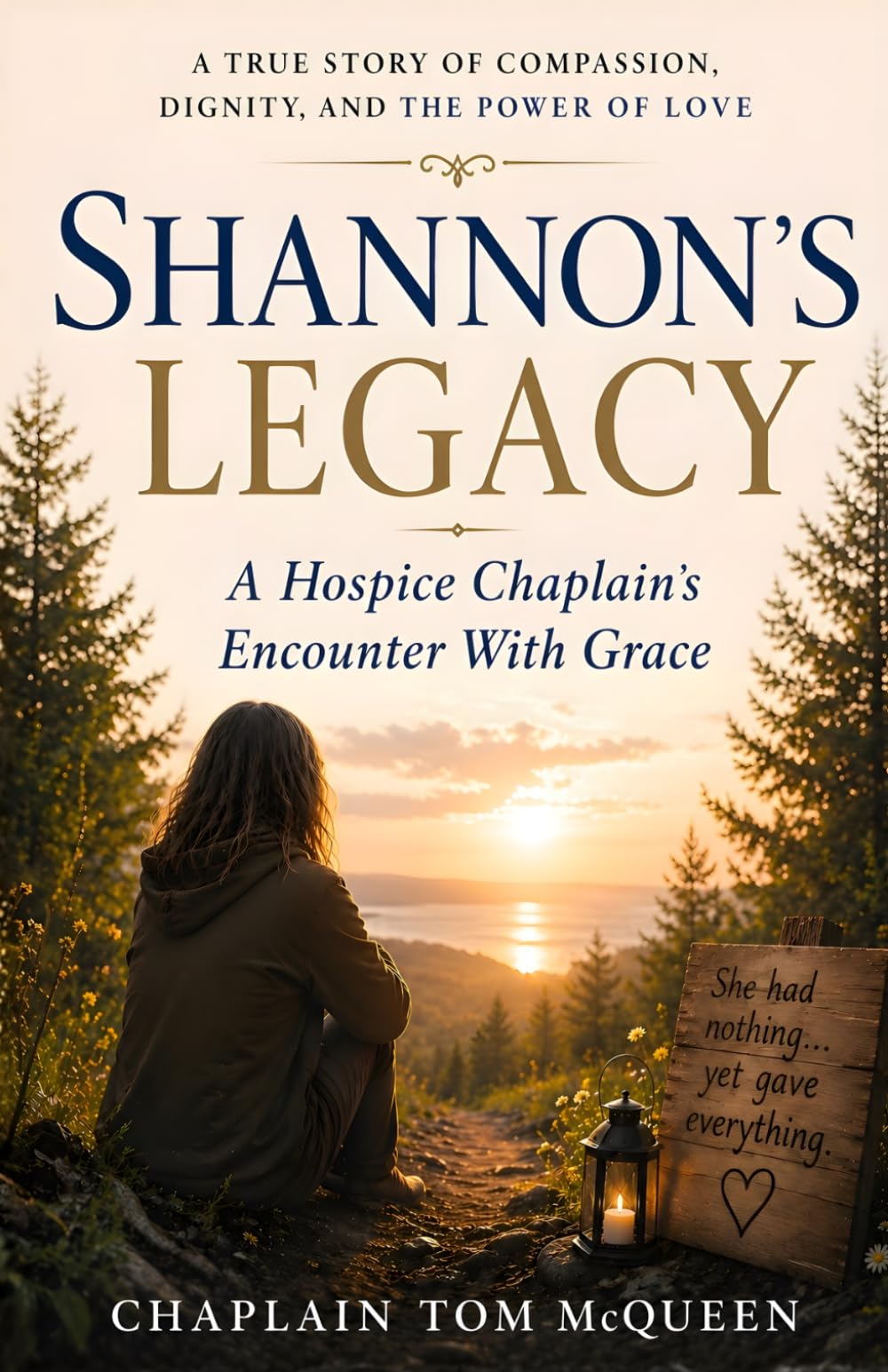 Shannon’s Legacy: A Hospice Chaplain’s Encounter with Grace: A True Story of Compassion, Dignity, And The Power of Love
