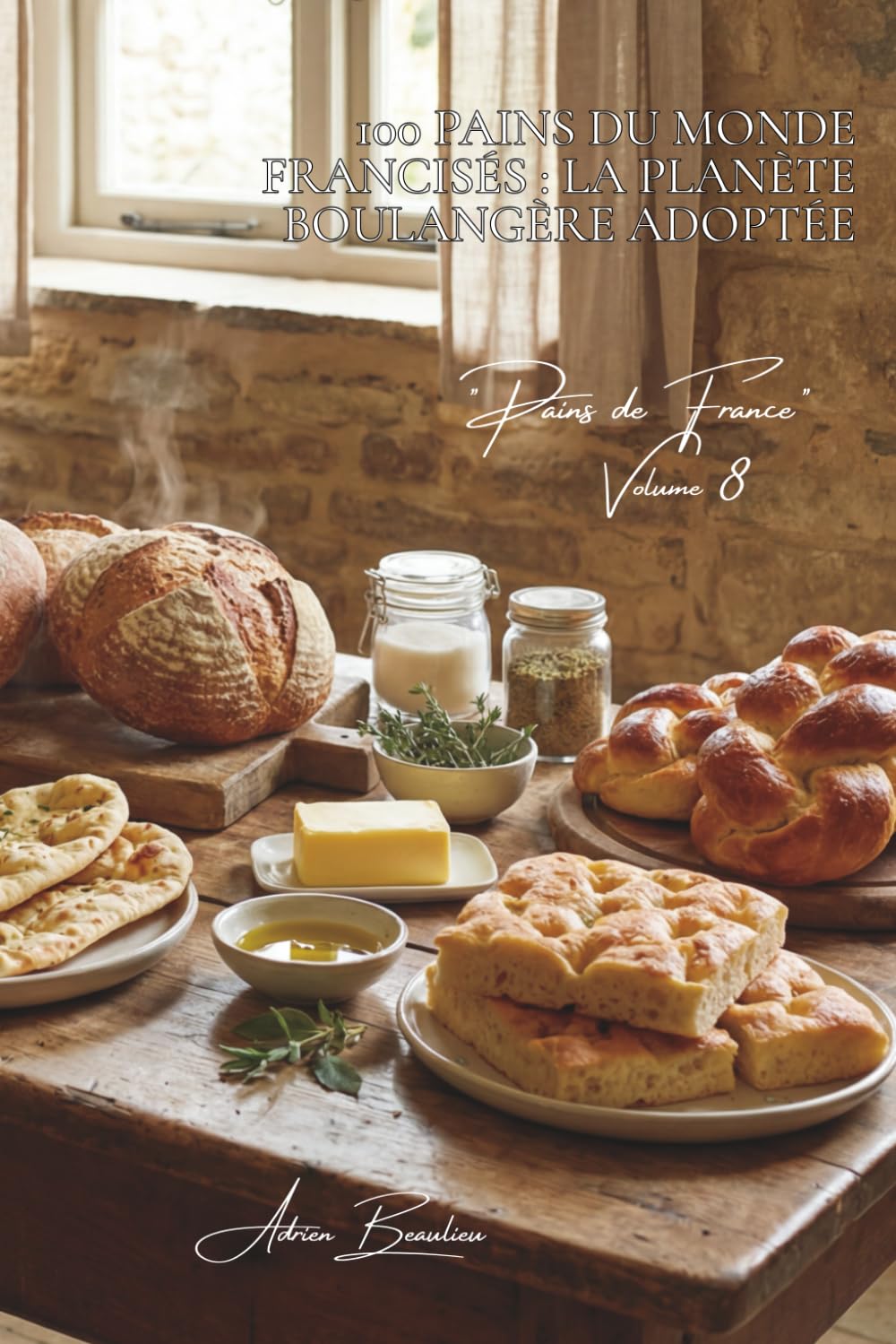 100 pains du monde francisés : la planète boulangère adoptée: Naan, focaccia, pain pita... l'international à la sauce française (SÉRIE BOULANGERIE & ... - Sous-série "Pains de France" (8 livres))
