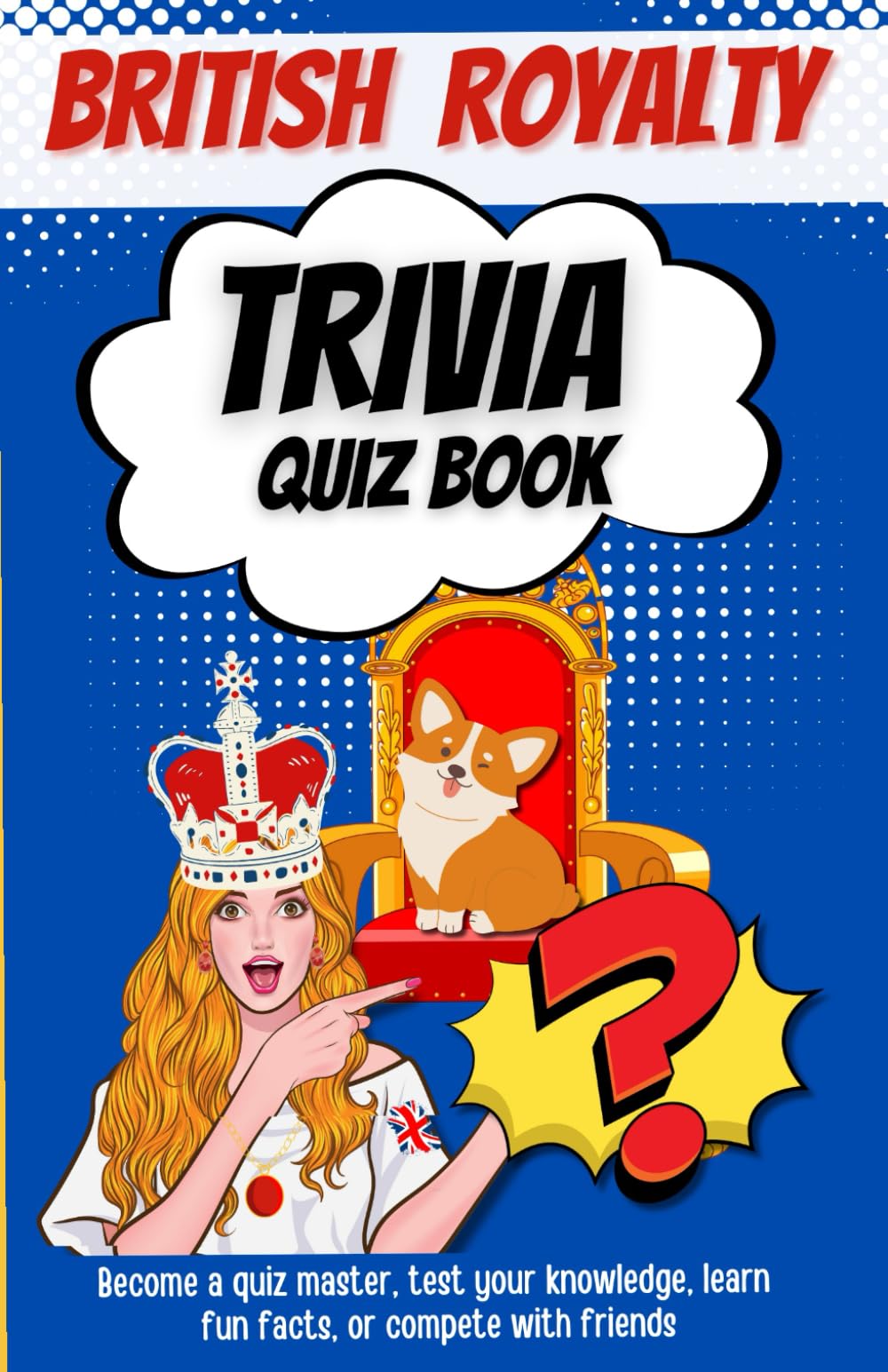 BRITISH ROYAL FAMILY TRIVIA QUIZ BOOK: Become a quiz master & test your knowledge, learn fun facts, or compete with friends