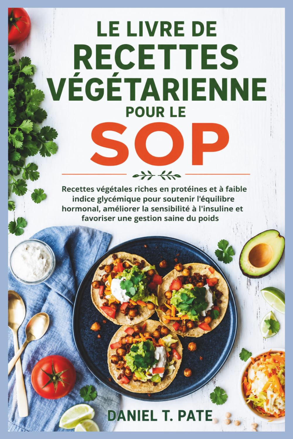 LE LIVRE DE RECETTES VÉGÉTARIENNE POUR LE SOP: Recettes végétales riches en protéines et à faible indice glycémique pour soutenir l'équilibre ... et favoriser une gestion saine du poids
