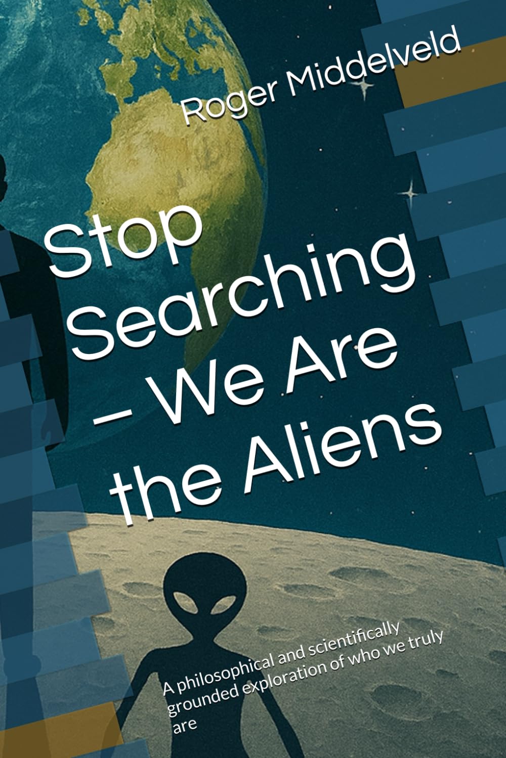 Stop Searching – We Are the Aliens: A philosophical and scientifically grounded exploration of who we truly are