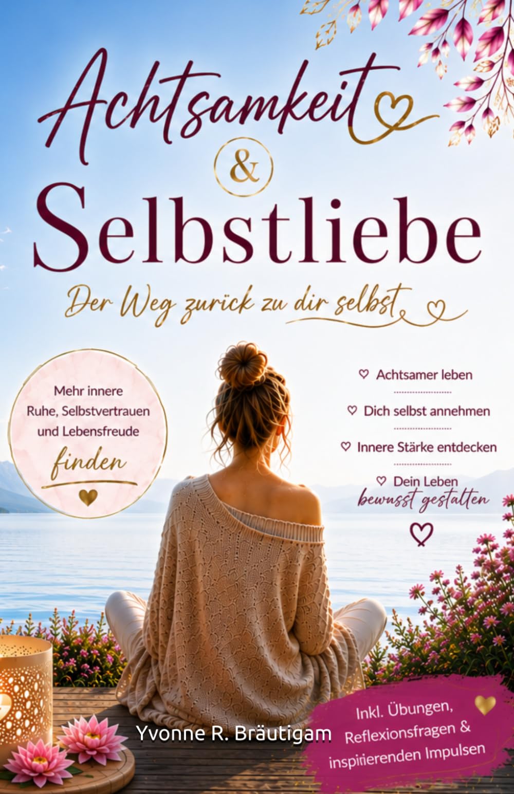 Achtsamkeit & Selbstliebe: Der Weg zurück zu dir selbst